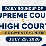 July 29, 2026 | Roundup of Supreme Court & High Court Judgments/Orders